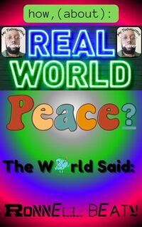 How, (About): Real World Peace?: The World Said: