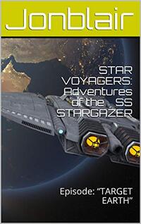 STAR VOYAGERS: Adventures of the SS STARGAZER: Episode: I  â€œTARGET EARTHâ€