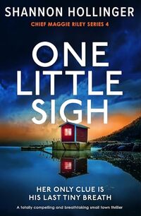 One Little Sigh: A totally compelling and breathtaking small town thriller (Chief Maggie Riley)