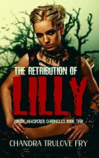 The Retribution Of Lilly: A Post-Apocalyptic Zombie Thriller (The Zombie Whisperer Chronicles Book 2)