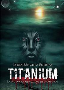 Titanium: La nueva generaciÃ³n de vampiros (Spanish Edition)