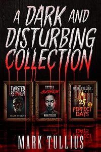 A Dark and Disturbing Collection: Twisted Reunion, Untold Mayhem and 25 Perfect Days: Plus 5 More