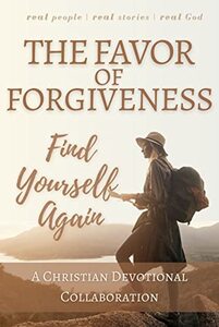 The Favor of Forgiveness: Find Yourself Again (Christian Devotional Collaborations) - Published on Nov, 2021