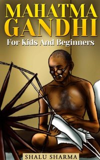 Mahatma Gandhi For Kids And Beginners