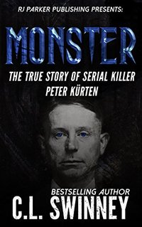 Monster: The True Story of Serial Killer Peter Kurten (Detectives True Crime Cases Book 6)