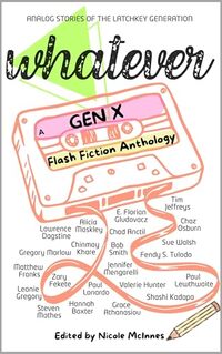 Whatever: A Gen X Flash Fiction Anthology
