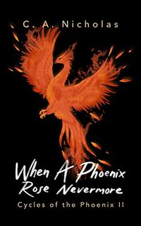When a Phoenix Rose Nevermore: Cycles of the Phoenix II (Cycles of the Phoenix Saga Book 2)