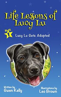 Life Lessons of Lucy Lu: A Heartwarming Illustrated Children’s Book About Dog Adoption and Making a Difference