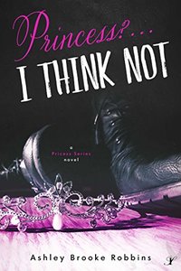 Princess? ...I Think Not!: A Princess Series Novel
