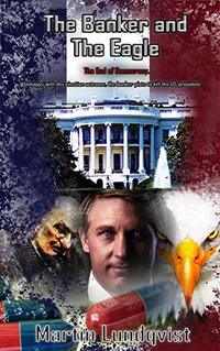 The Banker and the Eagle: The End of Democracy (The Banker Trilogy Book 2)