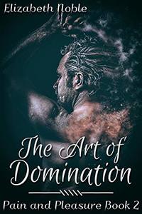 The Art of Domination (Pain and Pleasure Book 2) - Published on Aug, 2019