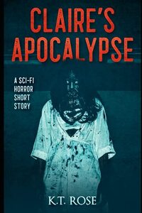 Claire's Apocalypse: A Zombie Science Fiction Horror Short Story