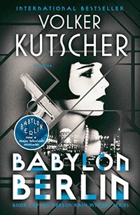 Babylon Berlin: Book 1 of the Gereon Rath Mystery Series (The Gereon Rath Mysteries)