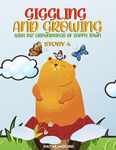 Giggling and Growing with the Groundhogs of Happy Town: Book 4 (Welcome to Happy Town) - Published on Dec, 2022