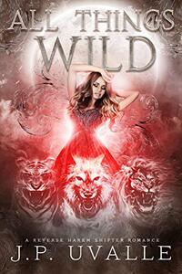 All Things Wild: A Reverse Harem Shifter Romance (The All Things Wild Trilogy Book 1)