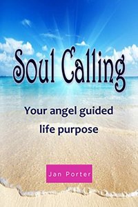 Soul Calling, your Angel guided life purpose By; Jan Porter: Get your Angel groove on!