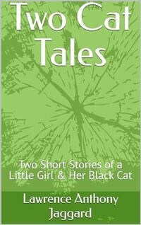 Two Cat Tales: Two Short Stories of a Little Girl & Her Black Cat