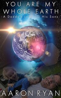 You are my whole Earth: A Daddy's love for his Sons