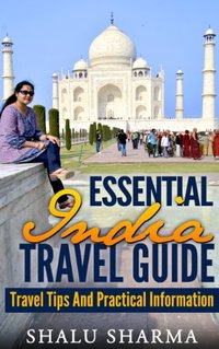 Essential India Travel Guide: Travel Tips And Practical Information