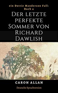 Der letzte perfekte Sommer von Richard Dawlish: ein Dottie Manderson Fall: Buch 4 (Ein Dottie-Manderson-Fall:) (German Edition)