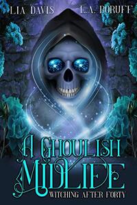 A Ghoulish Midlife: A Paranormal Women's Fiction Novel (Witching After Forty Book 1)