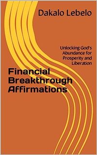 Financial Breakthrough Affirmations: Unlocking God's Abundance for Prosperity and Liberation