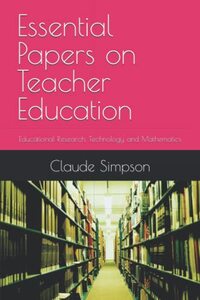 Essential Papers on Teacher Education: Educational Research, Technology and Mathematics