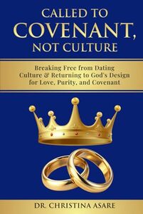 Called To Covenant, Not Culture: Breaking Free from Dating Culture and Returning to God’s Design for Love, Purity, and Covenant (The Faith Without Compromise Series)