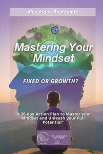 MASTERING YOUR MINDSET: Fixed or Growth?: â€œA 30-Day Action Plan To Master Your Mindset And Unleash Your Full Potentialâ€ - Published on Mar, 2024