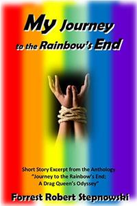 MY Journey to the Rainbow's End: (Full Short Story from “Journey to the Rainbow’s End; A Drag Queen’s Odyssey”)