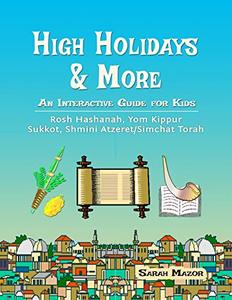 High Holidays & More: An Interactive Guide for Kids: Rosh Hashanah, Yom Kippur, Sukkot, Shmini Atzeret/Simchat Torah (Jewish Holiday Books for Children Book 2)