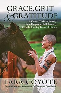 Grace, Grit & Gratitude: A Cancer Thriver's Journey from Hospice to Full Recovery with the Healing Power of Horses