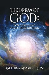 The Dream of God: How Something Comes From Nothing
