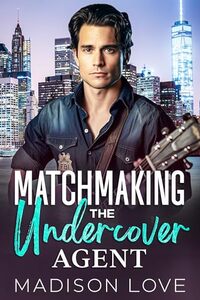 Matchmaking The Undercover Agent: A Clean, Brotherâ€™s Best Friend, Off-Limit Romance (Just4You Matchmaker Series)