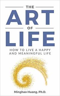 The Art Of Life: How To Live A Happy And Meaningful Life (The Art Of Life Series: Being, Seeing, Doing, Routinizing, Transforming Book 1)