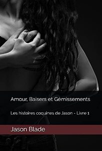 Amour, Baisers et GÃ©missements (Les histoires coquines de Jason) (French Edition)