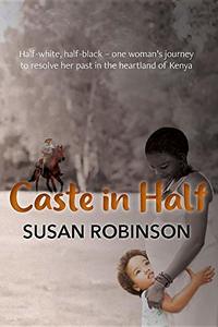 Caste in Half: Half-White, Half-Black - One Woman's Journey to Resolve Her Past in the Heartland of Kenya