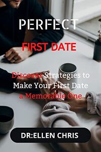 PERFECT FIRST DATE: Discover Strategies to Make Your First Date a Memorable One