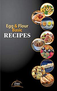 Egg & Flour Basic Recipes: Easy Recipes with Eggs and Flour to do at Home, for the holidays, isolation, pandemic or zombie apocalypse....