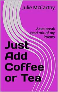 Just Add Coffee or Tea : A Tea Break read mix of my Poems