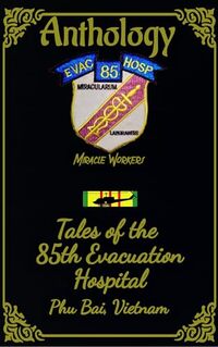 Anthology: Tales of the 85th Evac Hospital Phu Bai, Vietnam