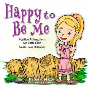 Happy to Be Me: Positive Affirmations for Little Girls: An ABC Book of Rhymes (Bedtime with a Smile Picture Books 1)