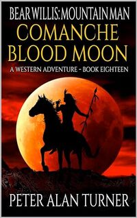 Bear Willis: Mountain Man: Comanche Blood Moon: A Western Adventure (A Bear Willis: Mountain Man Novel Book 18)