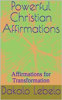 Powerful Christian Affirmations: Affirmations for Transformation