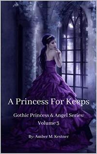 A Princess For Keeps (Gothic Princess & Angel Book 3)