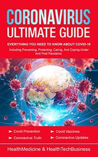 Coronavirus Ultimate Guide: Everything YOU NEED TO KNOW ABOUT COVID-19 (under and post Pandemic):Coronavirus Update;Covid Truth;Covid Prevention;Covid ... Vaccines;Quarantine & Isolation;