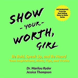 Show Your Worth, Girl: Be Bold, Speak Up, and Be Heard: Teen Inspirations, Hints, Tips, and Truths