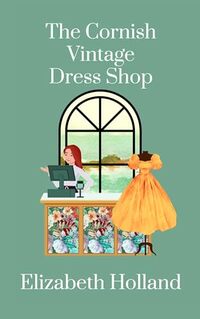 The Cornish Vintage Dress Shop : An escapism romance set on the Cornish coast with an abundance of vintage clothes (The Cornish Vintage Series)