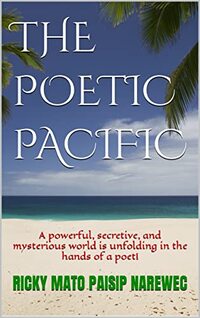 THE POETIC PACIFIC: A powerful, secretive, and mysterious world is unfolding in the hands of a poet!