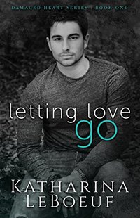 Letting Love Go (Damaged Heart Series Book 1) - Published on Apr, 2017